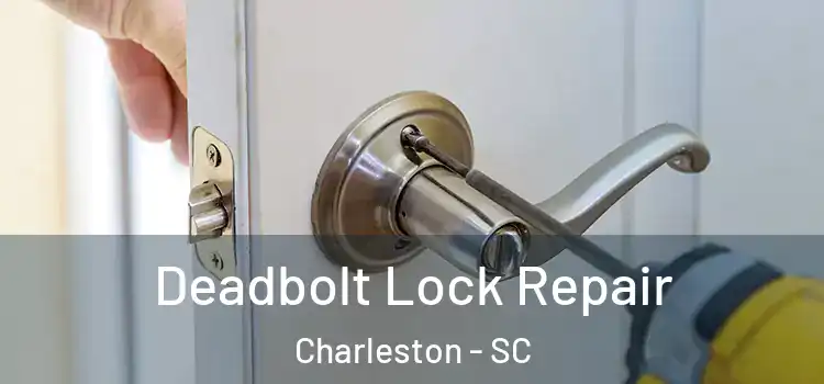 Deadbolt Lock Repair Charleston - SC