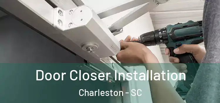  Door Closer Installation Charleston - SC