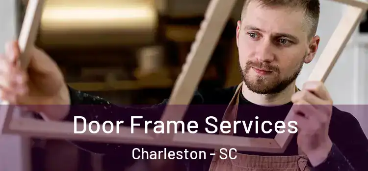 Door Frame Services Charleston - SC